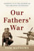 Our Fathers' War - Growing Up in the Shadow of the Greatest Generation