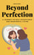 Beyond Perfection - A Journey To Self-Acceptance And Meaningful Living