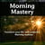 Morning Mastery: Transform Your Life with Powerful Morning Routines