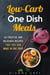 Low-Carb One-Dish Meals: 50 Creative and Delicious Recipes that You Can Make in One Snap - Quick & Easy