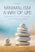 Minimalism a Way of Life Declutter life's Excess and Focus on the Essentials, Happiness, Fulfillment, and Freedom