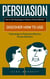 Persuasion: How to Use Psychology to Influence Human Behavior (Discover How to Use Psychology to Positively Influence Human Behavior)