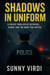 Shadows in Uniform: A Police Thriller of Betrayal, Blood, and the Hunt for Justice