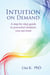 Intuition on Demand - A step-by-step guide to powerful intuition you can trust