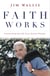 Faith Works - Lessons from the Life of an Activist Preacher