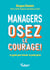 Managers, osez le courage ! - Le guide pour trouver sa juste place