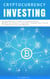 Cryptocurrency Investing: Comprehensive Guide to Cryptocurrency. Benefit and Risks of Investing, Trading Tips, Future of Cryptocurrency and Beyond
