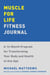 Muscle for Life Fitness Journal - A 12-Month Program for Transforming Your Body and Health at Any Age
