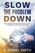 Slow the Problem Down: Keys to Creating Decision Space in Daily Planning and in Crisis Situations