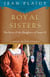 Royal Sisters - The Story of the Daughters of James II