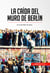 La caída del muro de Berlín - El fin del Telón de Acero