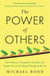 The Power of Others - Peer Pressure, Groupthink, and How the People Around Us Shape Everything We Do