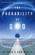 The Probability of God - A Simple Calculation That Proves the Ultimate Truth