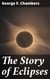 The Story of Eclipses - Unraveling the Mysteries of Solar and Lunar Eclipses Through History and Culture