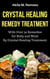 Crystal Healing Remedy Treatment: With Over 50 Remedies For Body And Mind By Crystal Healing Treatment