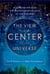 The View From the Center of the Universe - Discovering Our Extraordinary Place in the Cosmos