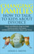 Changing Families,  How to Talk to Kids About Divorce: Simple and Effective Stage-by-Stage Communication Techniques to Help Kids Understand, Adjust, and Thrive