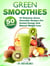 Green Smoothies - 50 Delicious Green Smoothie Recipes For Instant Energy And Natural Weight Loss