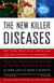 The New Killer Diseases - How the Alarming Evolution of Germs Threatens Us All