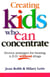 Creating Kids Who Can Concentrate - Proven strategies for beating A.D.D. without drugs
