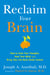 Reclaim Your Brain - How to Calm Your Thoughts, Heal Your Mind, and Bring Your Life Back Under Control