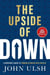 The Upside of Down - A Survivor's Guide to Turning Setbacks into Success