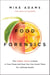 Food Forensics - The Hidden Toxins Lurking in Your Food and How You Can Avoid Them for Lifelong Health