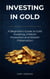 Investing in Gold: A Beginner’s Guide to Gold Investing, Inflation Protection, and Wealth Preservation
