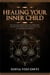 Healing Your Inner Child: Release Emotional Blocks, Overcome Trauma, Build Self-Love, And Live A Life Of Authentic Happiness