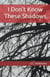 I Don't Know These Shadows