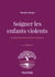 Soigner les enfants violents - 2e ed. - Traitement, prévention, enjeux