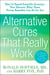 Alternative Cures That Really Work - They've Passed Scientific Scrutiny--Now Discover What These Proven Remedies Can Do for You
