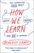 How We Learn - The Surprising Truth About When, Where, and Why It Happens