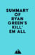 Summary of Ryan Green's Kill' em All