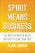Spirit Means Business - The Way to Prosper Wildly without Selling Your Soul