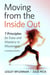 Moving from the Inside Out - 7 Principles for Ease and Mastery in Movement--A Feldenkrais Approach