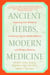 Ancient Herbs, Modern Medicine - Improving Your Health by Combining Chinese Herbal Medicine and Western Medicine