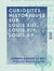 Curiosités historiques sur Louis XIII, Louis XIV, Louis XV - Madame de Maintenon, Madame de Pompadour, Madame du Barry etc.