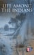 Life Among the Indians - Illustrated Edition - Indians of North and South America: Everyday Life & Customes of Indian Tribes, Indian Art & Architecture, Warfare, Medicine and Religion