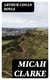 Micah Clarke - His Statement as made to his three grandchildren Joseph, Gervas and Reuben During the Hard Winter of 1734
