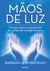 Mãos de Luz - Um Guia Para a Cura Através do Campo de Energia Humano