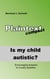 Is my child autistic? - Encouraging answers to a scary question