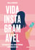 Vida Instagramável - Um diário de likes, amor próprio e mudança de vida