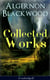 Collected Works of Algernon Blackwood (Unabridged) - 10 Novels & 80+ Short Stories: The Empty House and Other Ghost Stories, John Silence Series, Jimbo, The Willows, The Human Chord, The Education of Uncle Paul, The Wave, The Listener…