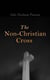 The Non-Christian Cross - An Enquiry Into the Origin and History of the Symbol Adopted as That the Symbol of Christianity