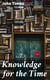 Knowledge for the Time - A Manual of Reading, Reference, and Conversation on Subjects of Living Interest, Useful Curiosity, and Amusing Research