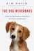 The Dog Merchants - Inside the Big Business of Breeders, Pet Stores, and Rescuers