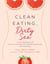 Clean Eating, Dirty Sex - Sensual Superfoods and Aphrodisiac Practices for Ultimate Sexual Health and Connection