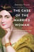 The Case of the Married Woman - Caroline Norton and Her Fight for Women's Justice