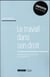 Le travail dans son droit - sociologie historique du droit du travail en France (1892-2017)
